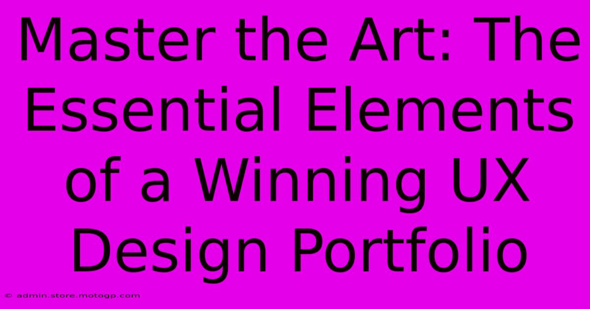 Master The Art: The Essential Elements Of A Winning UX Design Portfolio