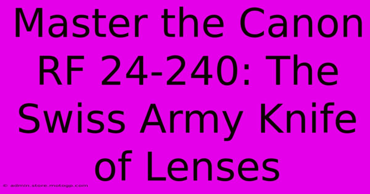 Master The Canon RF 24-240: The Swiss Army Knife Of Lenses