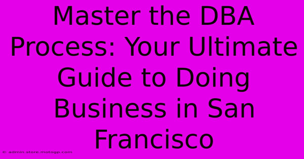 Master The DBA Process: Your Ultimate Guide To Doing Business In San Francisco