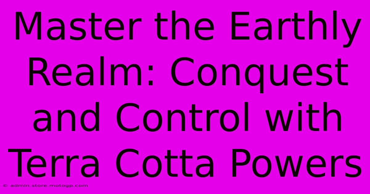 Master The Earthly Realm: Conquest And Control With Terra Cotta Powers