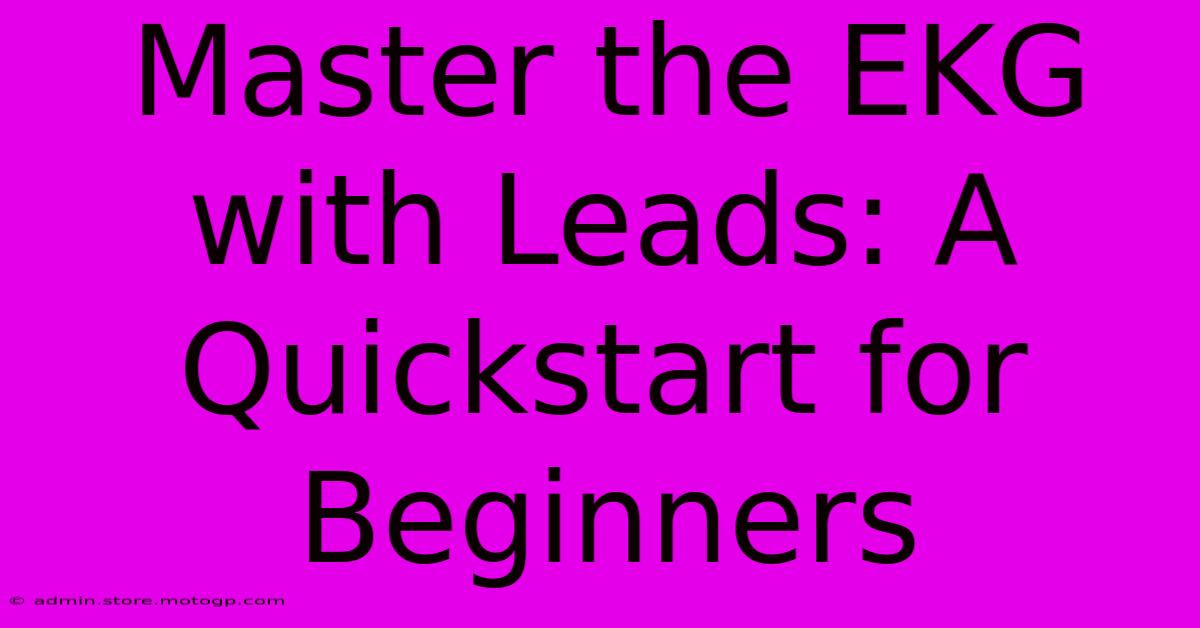 Master The EKG With Leads: A Quickstart For Beginners