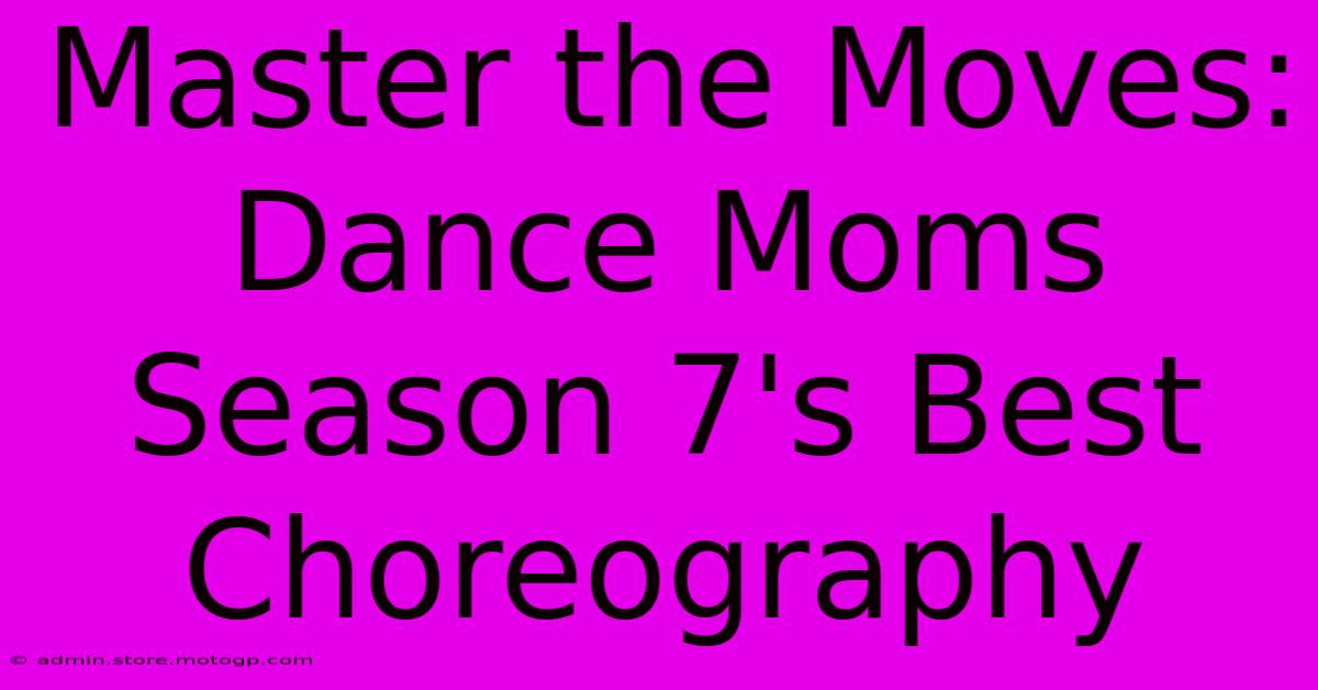 Master The Moves: Dance Moms Season 7's Best Choreography