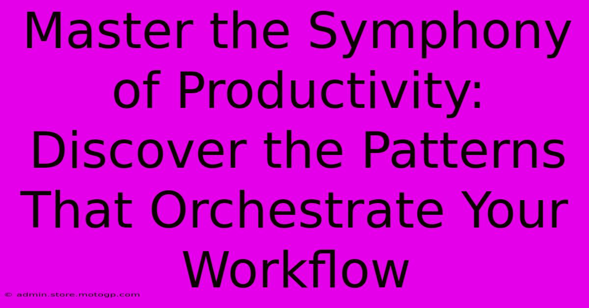 Master The Symphony Of Productivity: Discover The Patterns That Orchestrate Your Workflow