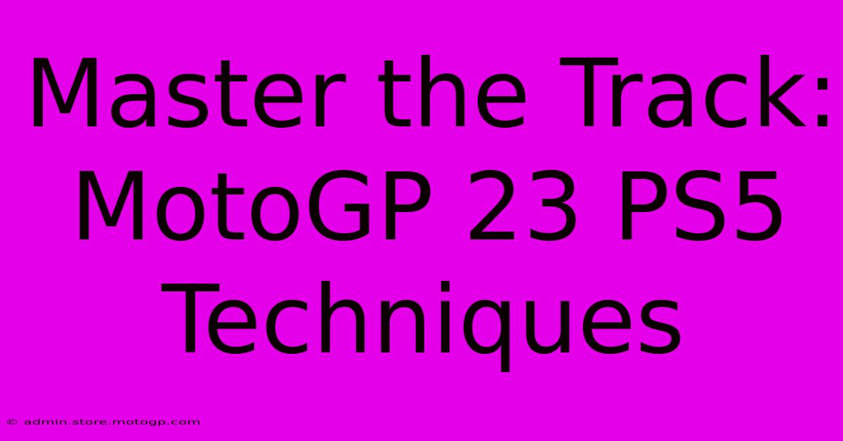 Master The Track: MotoGP 23 PS5 Techniques