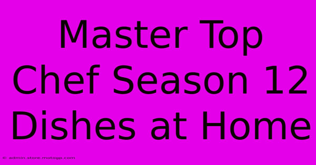 Master Top Chef Season 12 Dishes At Home