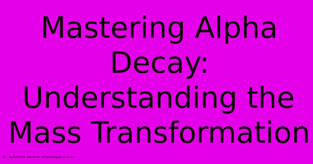 Mastering Alpha Decay: Understanding The Mass Transformation