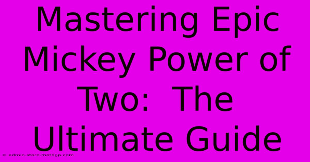 Mastering Epic Mickey Power Of Two:  The Ultimate Guide