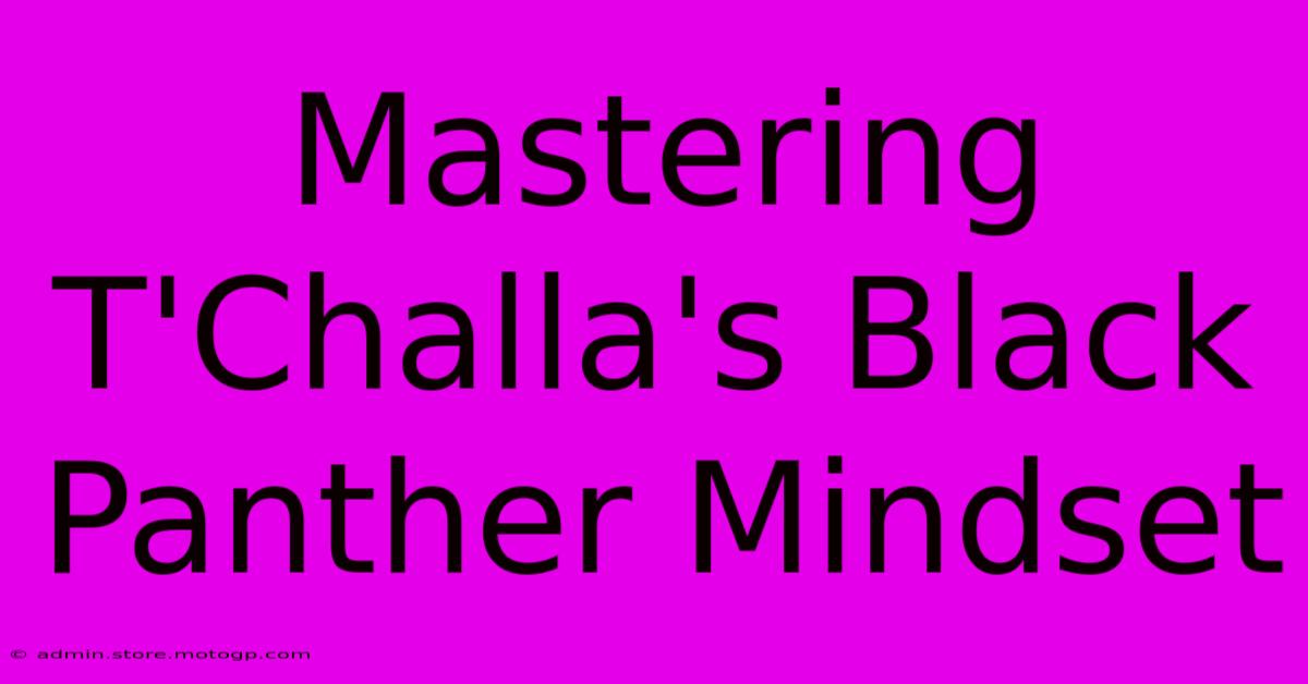 Mastering T'Challa's Black Panther Mindset