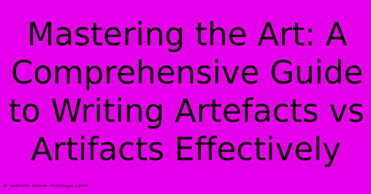 Mastering The Art: A Comprehensive Guide To Writing Artefacts Vs Artifacts Effectively