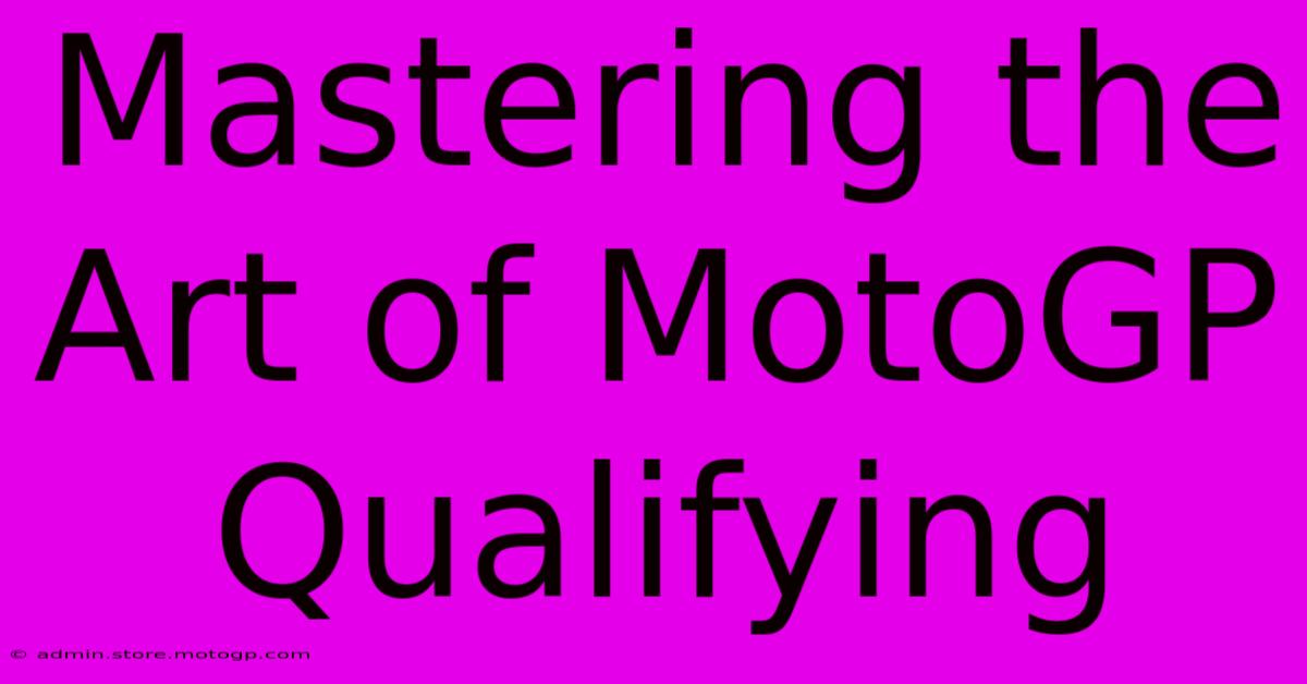 Mastering The Art Of MotoGP Qualifying