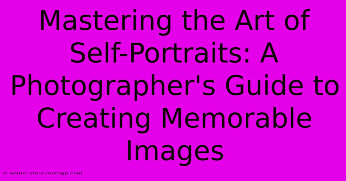 Mastering The Art Of Self-Portraits: A Photographer's Guide To Creating Memorable Images