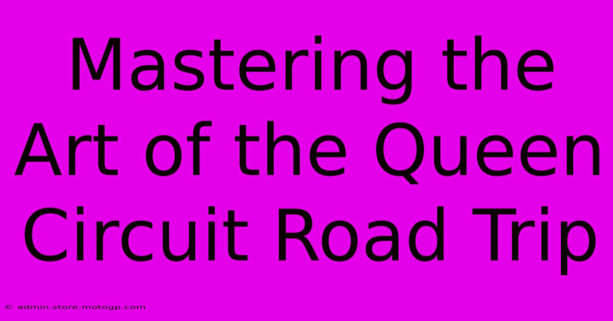 Mastering The Art Of The Queen Circuit Road Trip