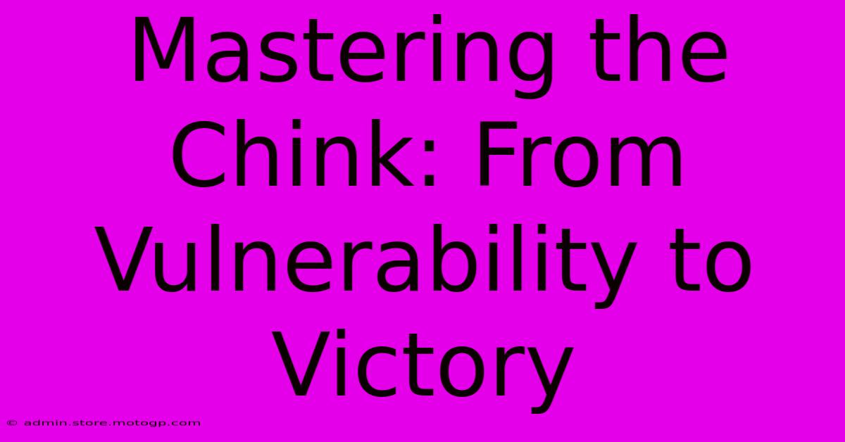 Mastering The Chink: From Vulnerability To Victory