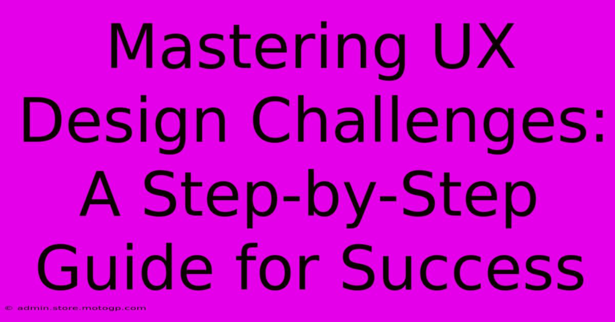 Mastering UX Design Challenges: A Step-by-Step Guide For Success