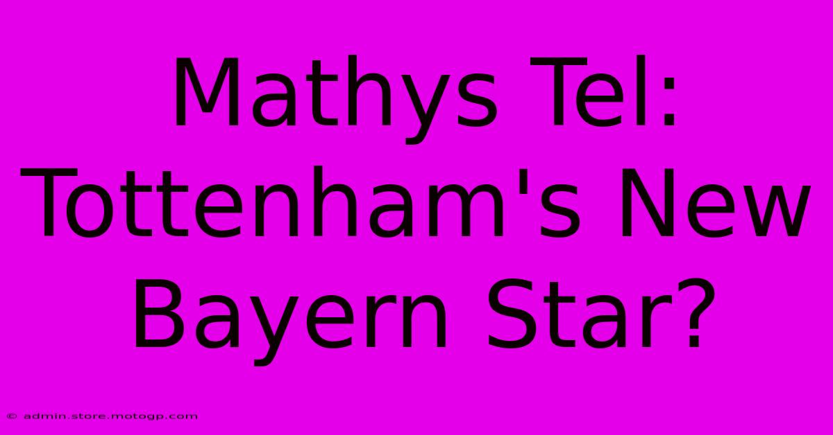 Mathys Tel: Tottenham's New Bayern Star?