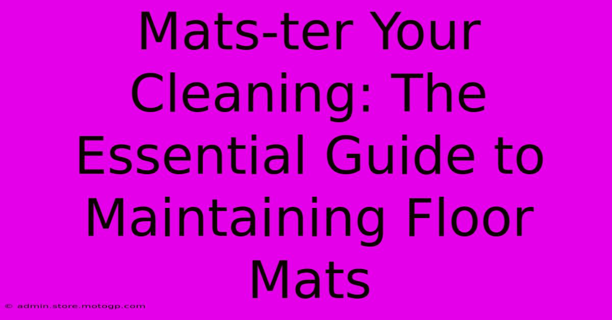 Mats-ter Your Cleaning: The Essential Guide To Maintaining Floor Mats