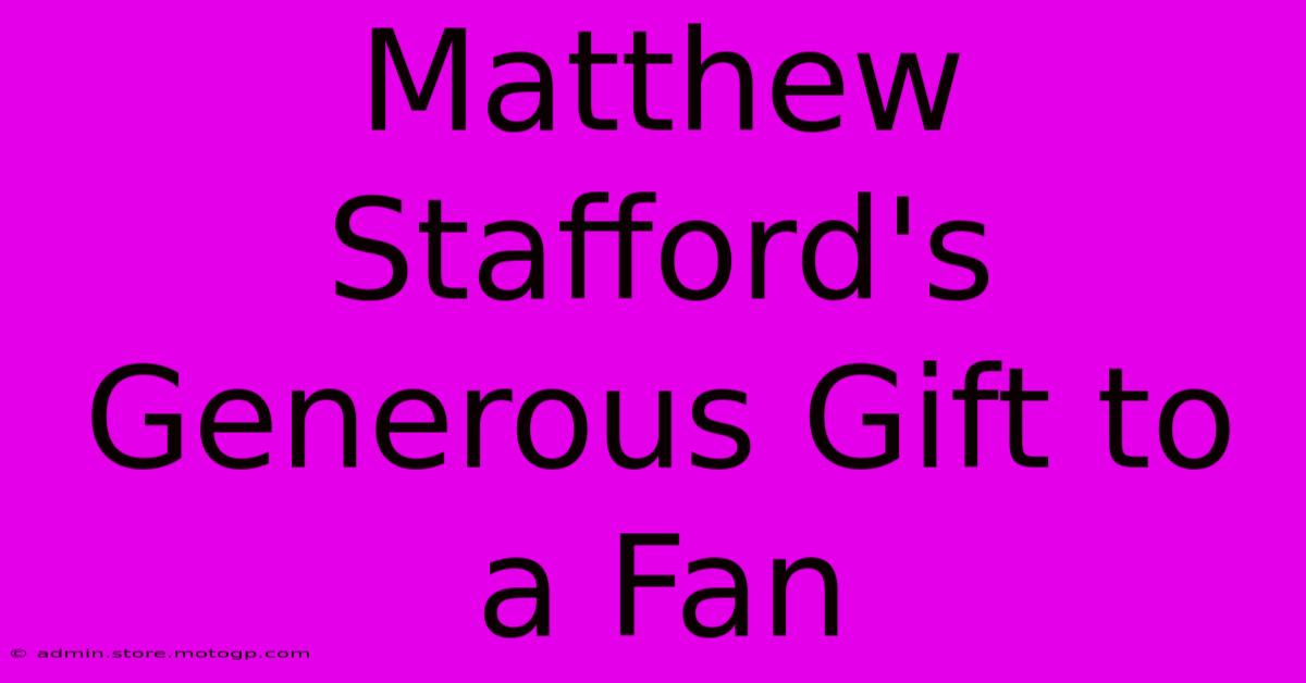 Matthew Stafford's Generous Gift To A Fan