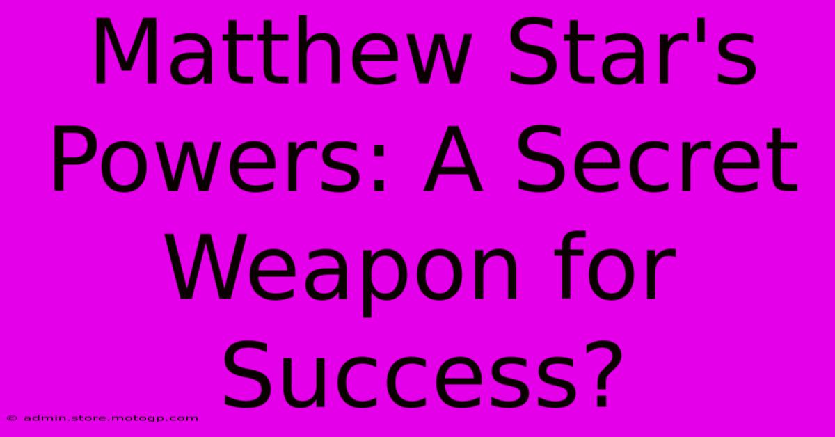 Matthew Star's Powers: A Secret Weapon For Success?