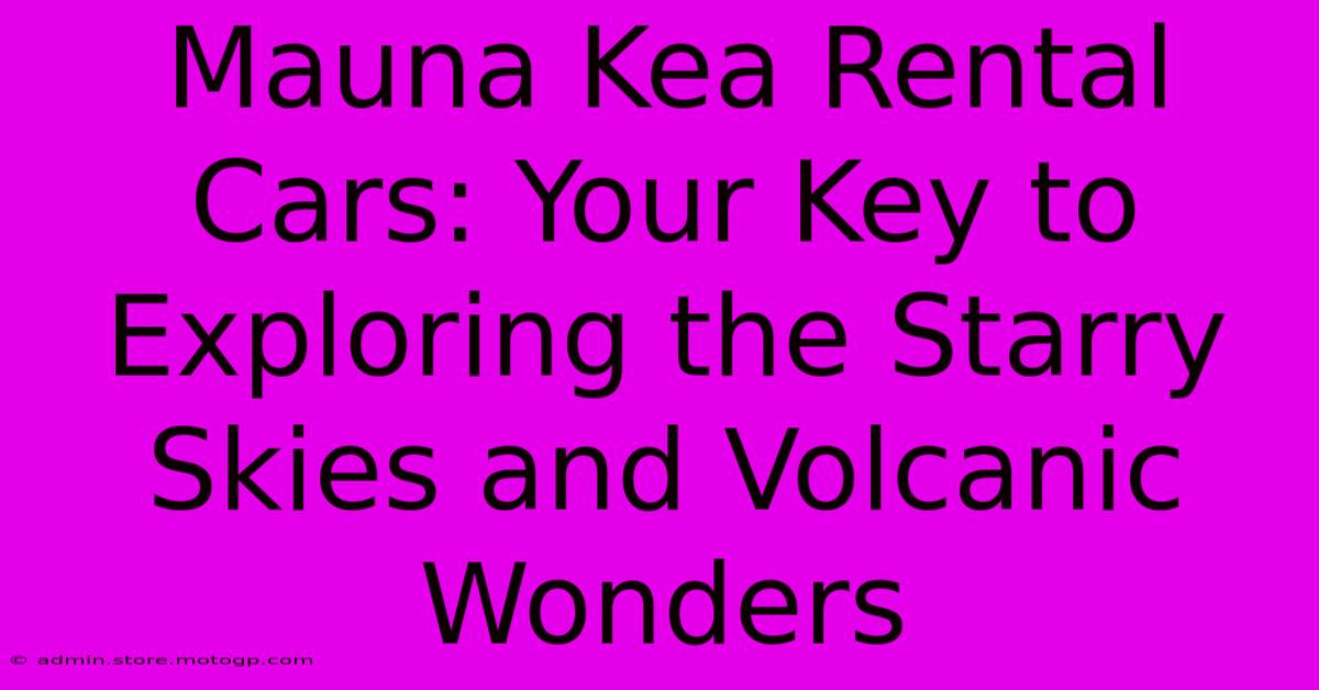 Mauna Kea Rental Cars: Your Key To Exploring The Starry Skies And Volcanic Wonders