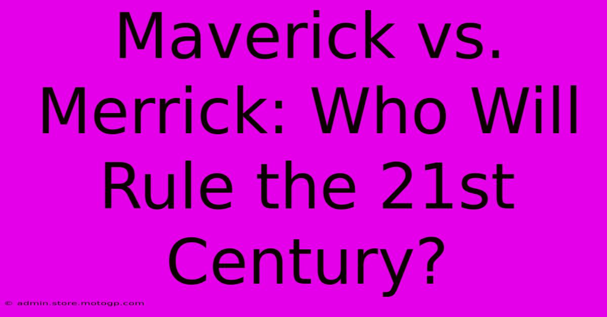 Maverick Vs. Merrick: Who Will Rule The 21st Century?