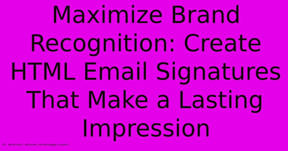 Maximize Brand Recognition: Create HTML Email Signatures That Make A Lasting Impression