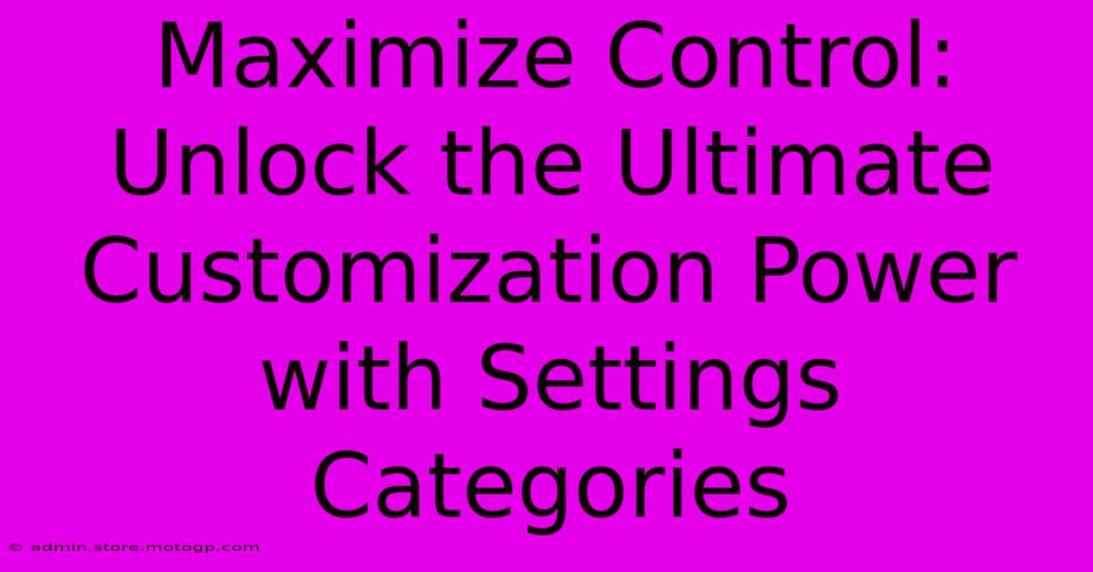 Maximize Control: Unlock The Ultimate Customization Power With Settings Categories