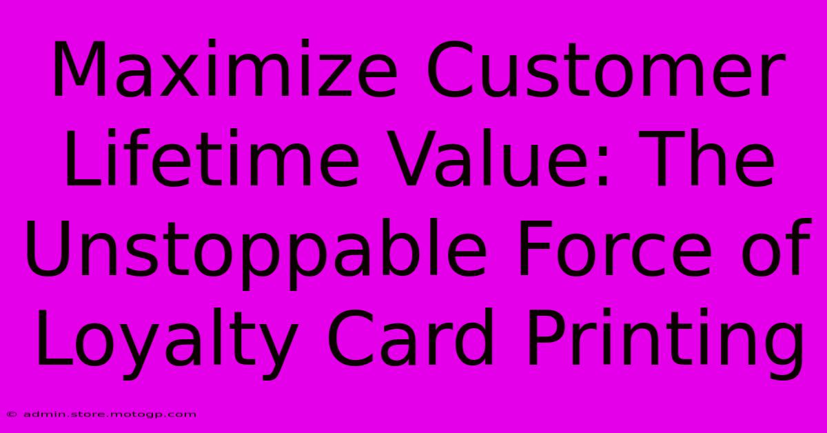 Maximize Customer Lifetime Value: The Unstoppable Force Of Loyalty Card Printing