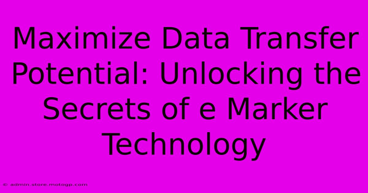 Maximize Data Transfer Potential: Unlocking The Secrets Of E Marker Technology