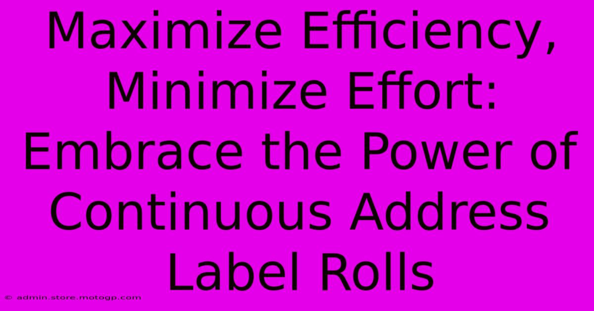 Maximize Efficiency, Minimize Effort: Embrace The Power Of Continuous Address Label Rolls