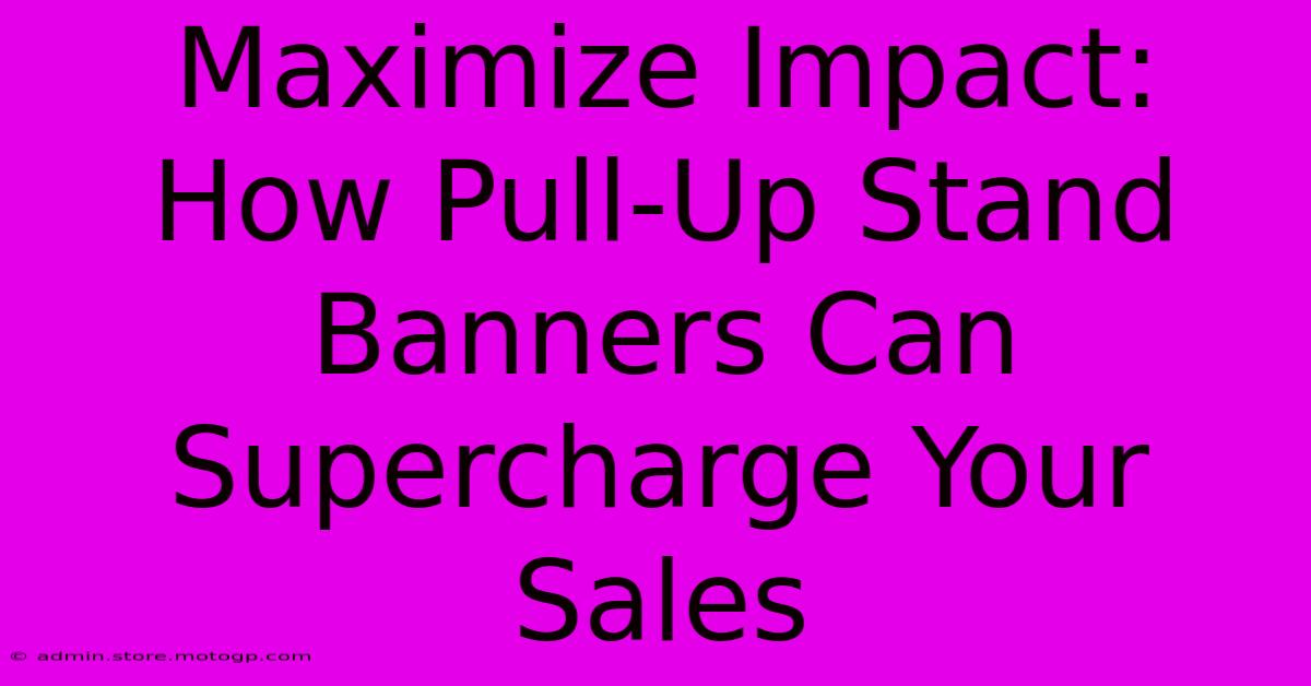 Maximize Impact: How Pull-Up Stand Banners Can Supercharge Your Sales