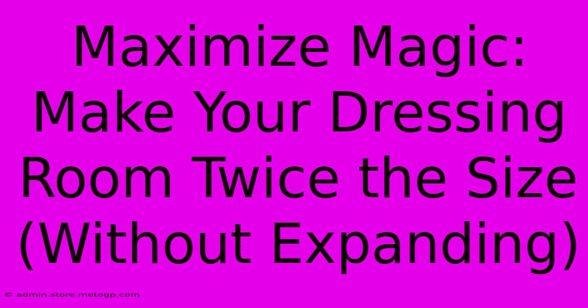 Maximize Magic: Make Your Dressing Room Twice The Size (Without Expanding)