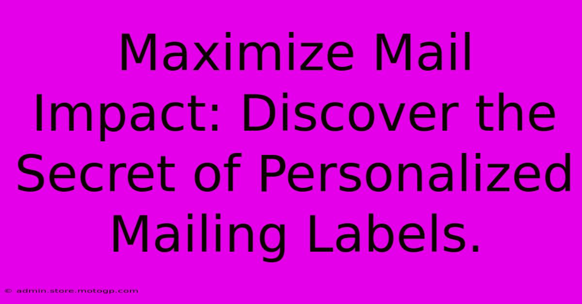 Maximize Mail Impact: Discover The Secret Of Personalized Mailing Labels.