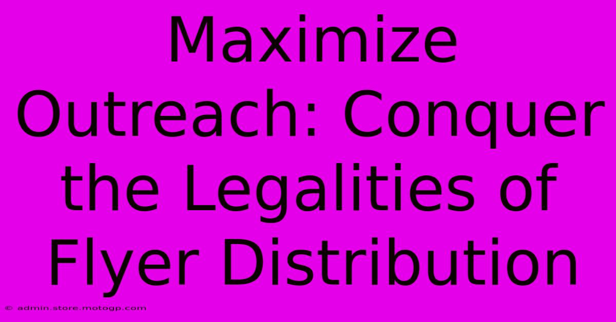 Maximize Outreach: Conquer The Legalities Of Flyer Distribution