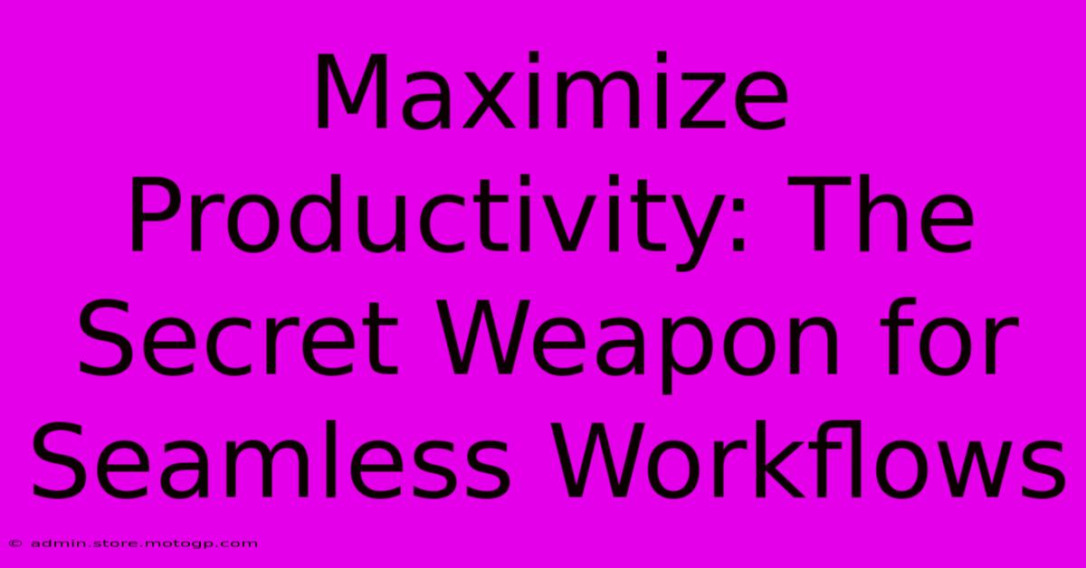 Maximize Productivity: The Secret Weapon For Seamless Workflows