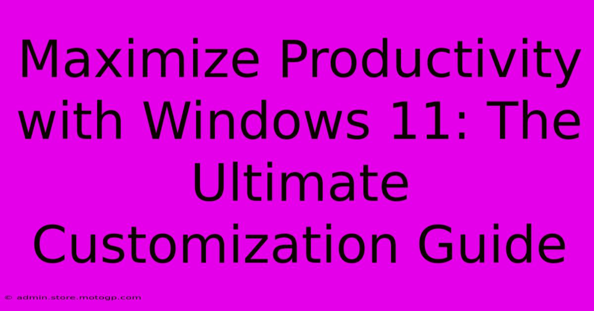 Maximize Productivity With Windows 11: The Ultimate Customization Guide