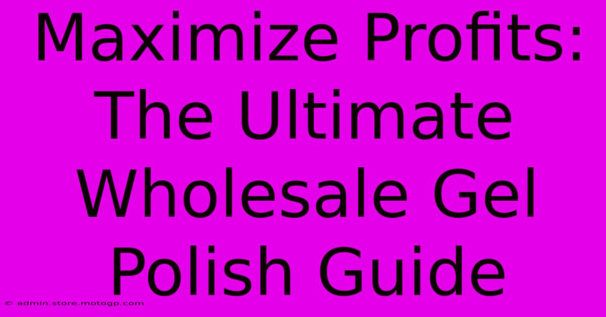 Maximize Profits: The Ultimate Wholesale Gel Polish Guide