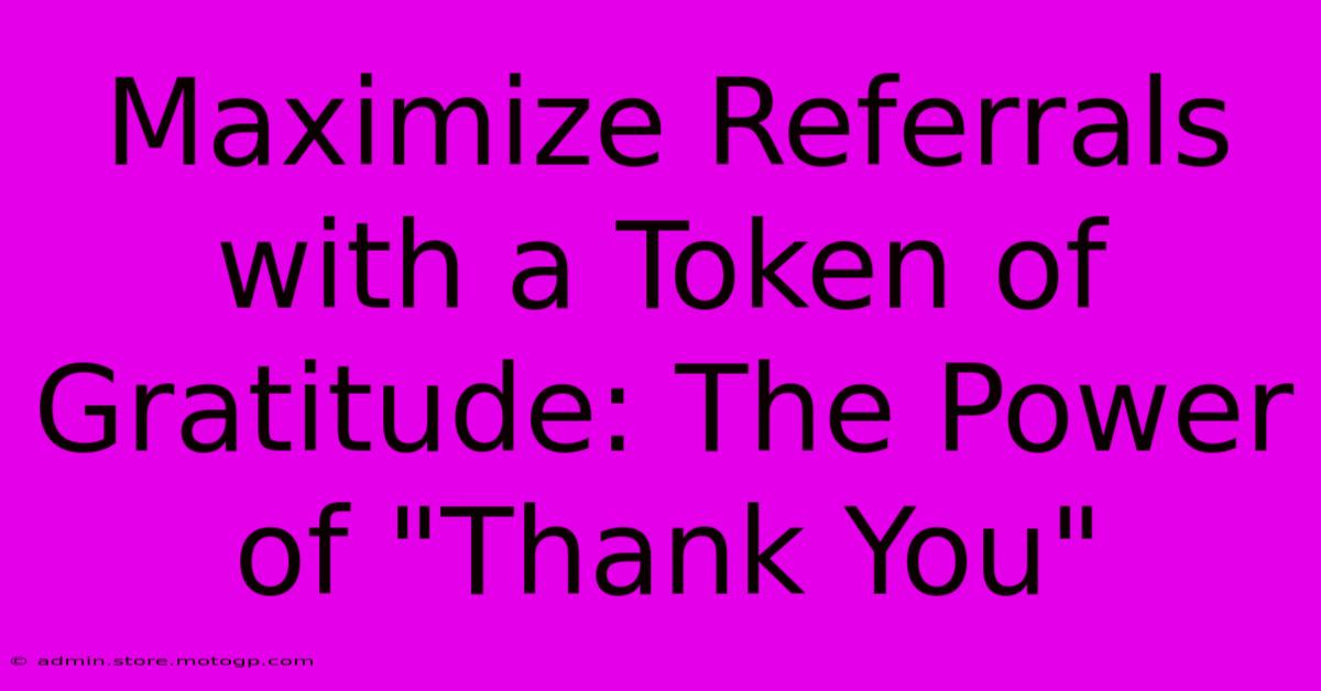 Maximize Referrals With A Token Of Gratitude: The Power Of 