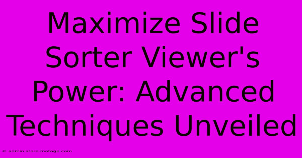 Maximize Slide Sorter Viewer's Power: Advanced Techniques Unveiled