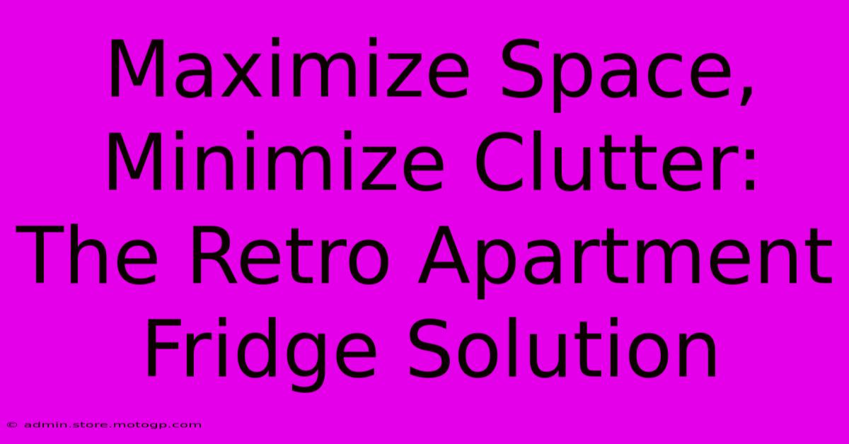 Maximize Space, Minimize Clutter: The Retro Apartment Fridge Solution