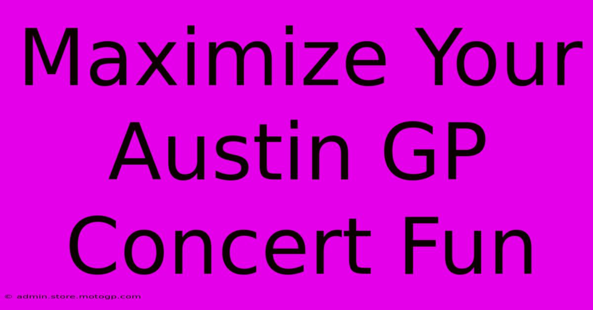 Maximize Your Austin GP Concert Fun