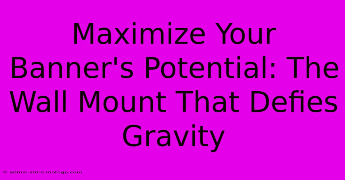 Maximize Your Banner's Potential: The Wall Mount That Defies Gravity