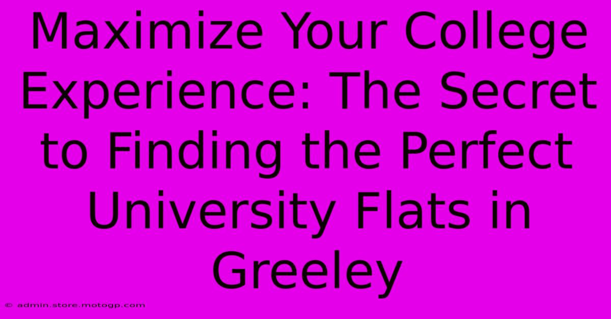 Maximize Your College Experience: The Secret To Finding The Perfect University Flats In Greeley