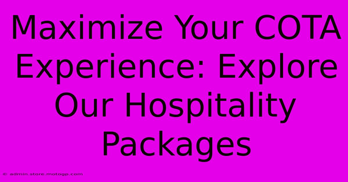 Maximize Your COTA Experience: Explore Our Hospitality Packages