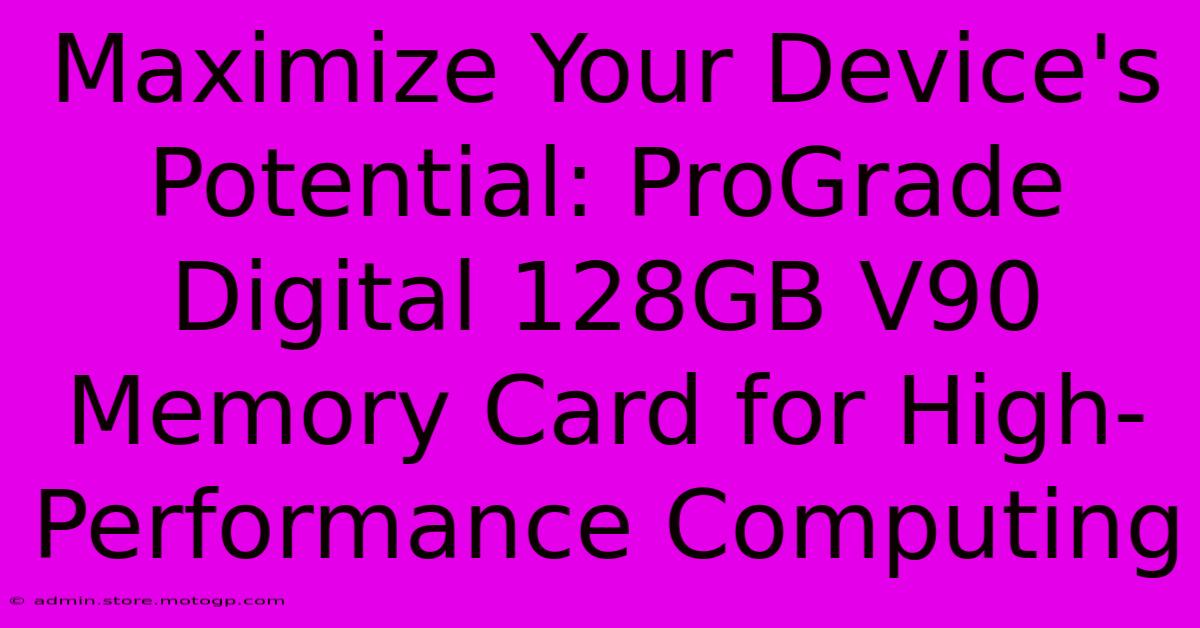 Maximize Your Device's Potential: ProGrade Digital 128GB V90 Memory Card For High-Performance Computing