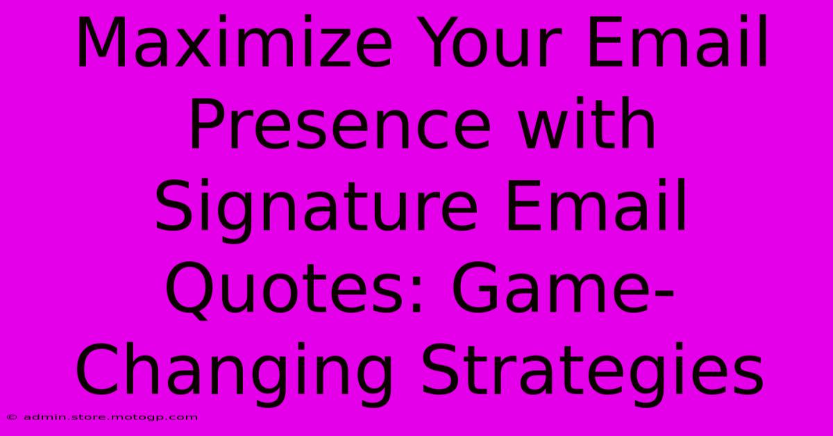 Maximize Your Email Presence With Signature Email Quotes: Game-Changing Strategies