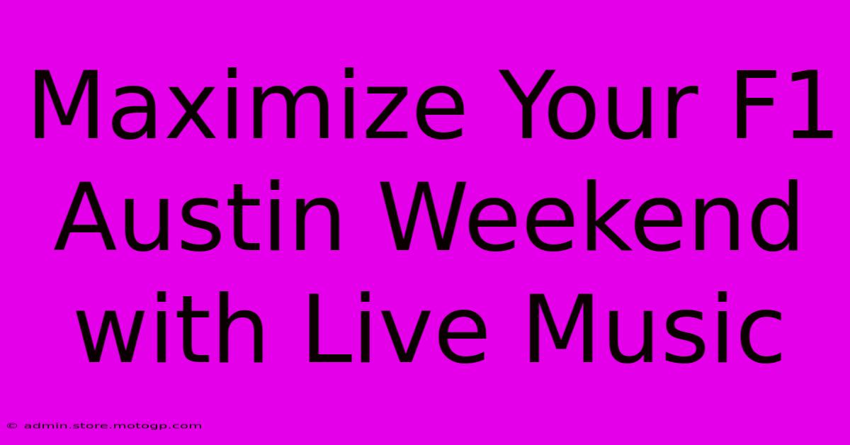 Maximize Your F1 Austin Weekend With Live Music