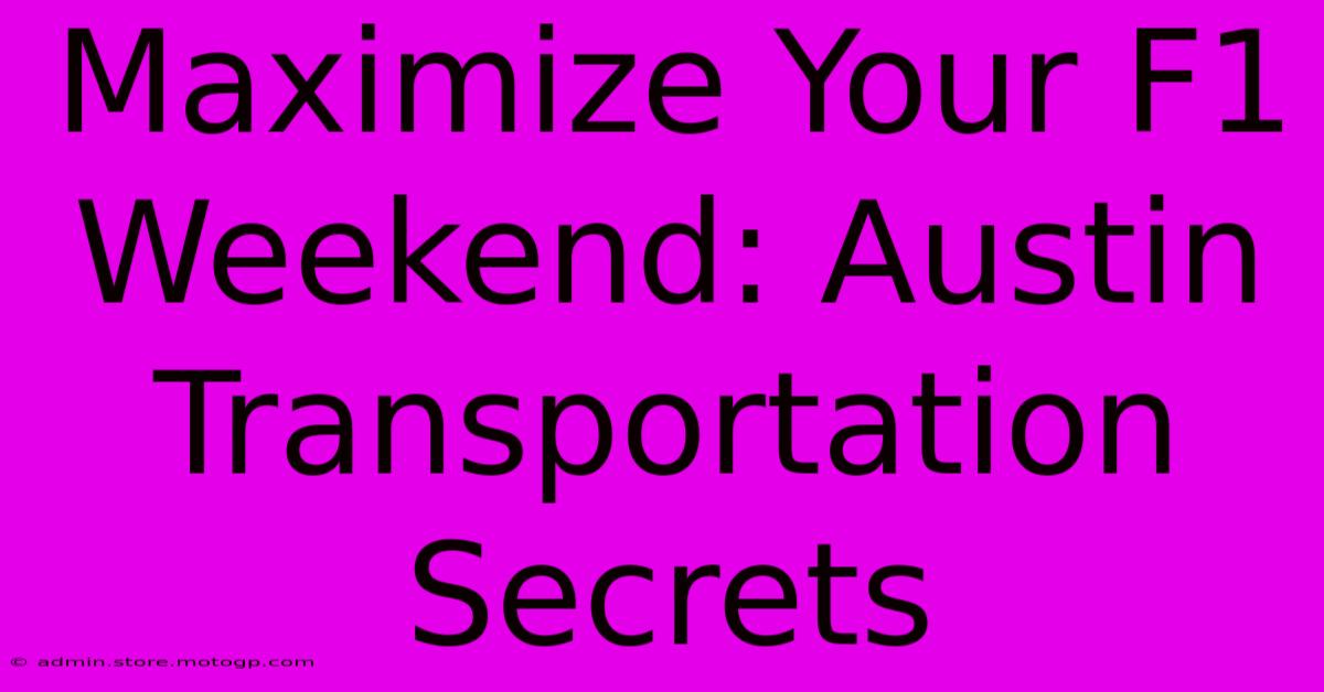 Maximize Your F1 Weekend: Austin Transportation Secrets