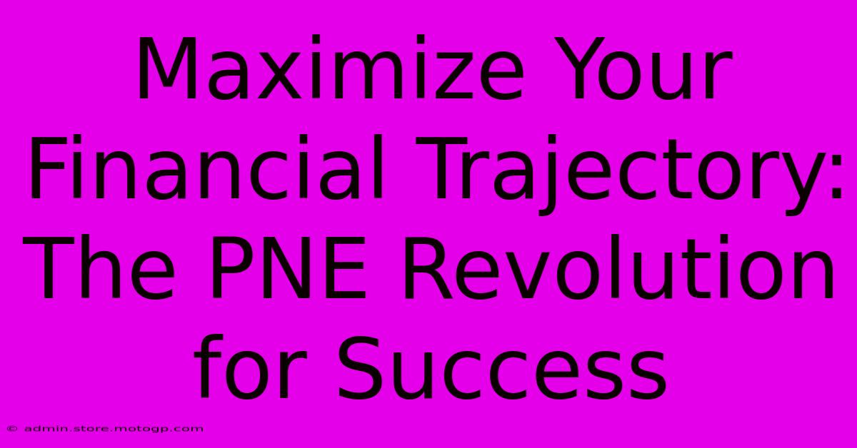 Maximize Your Financial Trajectory: The PNE Revolution For Success