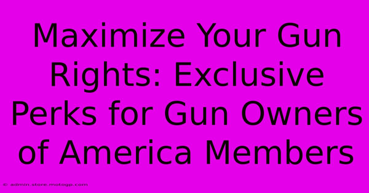 Maximize Your Gun Rights: Exclusive Perks For Gun Owners Of America Members