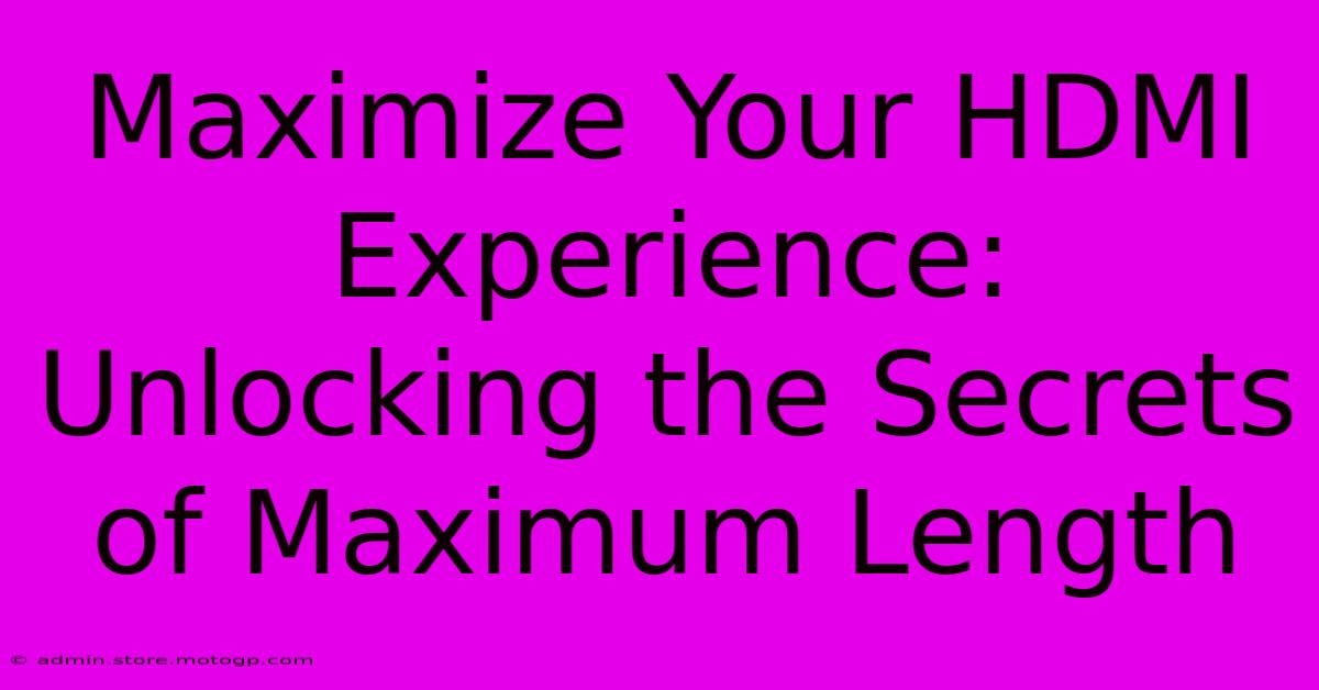 Maximize Your HDMI Experience: Unlocking The Secrets Of Maximum Length